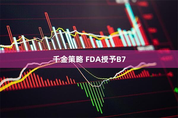 千金策略 FDA授予B7